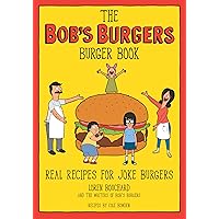 The Bob's Burgers Burger Book: Real Recipes for Joke Burgers The Bob's Burgers Burger Book: Real Recipes for Joke Burgers Hardcover Kindle