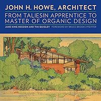 John H. Howe, Architect: From Taliesin Apprentice to Master of Organic Design John H. Howe, Architect: From Taliesin Apprentice to Master of Organic Design Hardcover