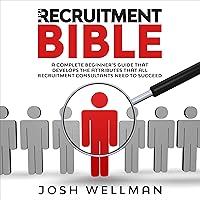 The Recruitment Bible: A Complete Beginner's Guide That Develops the Attributes That All Recruitment Consultants Need to Succeed The Recruitment Bible: A Complete Beginner's Guide That Develops the Attributes That All Recruitment Consultants Need to Succeed Audible Audiobook Paperback Kindle Hardcover