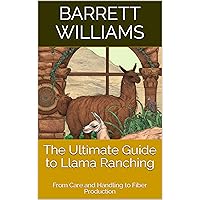 The Ultimate Guide to Llama Ranching: From Care and Handling to Fiber Production (The Homestead Livestock Starter Series) The Ultimate Guide to Llama Ranching: From Care and Handling to Fiber Production (The Homestead Livestock Starter Series) Kindle Audible Audiobook