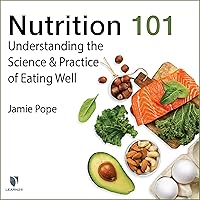 Nutrition 101: Understanding the Science and Practice of Eating Well Nutrition 101: Understanding the Science and Practice of Eating Well Audible Audiobook