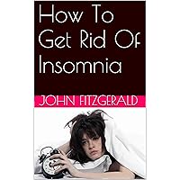 How To Get Rid Of Insomnia How To Get Rid Of Insomnia Kindle Paperback