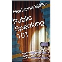Public Speaking 101: The Benefits of Speaking in Public and Learning How To Do So Successfully Public Speaking 101: The Benefits of Speaking in Public and Learning How To Do So Successfully Kindle