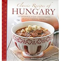 Classic Recipes Of Hungary: Traditional Food And Cooking In 25 Authentic Dishes Classic Recipes Of Hungary: Traditional Food And Cooking In 25 Authentic Dishes Hardcover