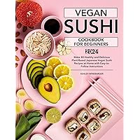 Vegan Sushi Cookbook For Beginners: Make 80 Healthy and Delicious Plant-Based Japanese Vegan Sushi Recipes at Home with Easy-to-Follow Instructions Vegan Sushi Cookbook For Beginners: Make 80 Healthy and Delicious Plant-Based Japanese Vegan Sushi Recipes at Home with Easy-to-Follow Instructions Kindle Paperback Hardcover