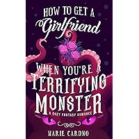How to Get a Girlfriend (When You're a Terrifying Monster): A Cozy Fantasy Romance (Monster Girlfriend Book 1) How to Get a Girlfriend (When You're a Terrifying Monster): A Cozy Fantasy Romance (Monster Girlfriend Book 1) Kindle Paperback