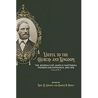 Useful to the Church and Kingdom: The Journals of James H. Martineau, Pioneer and Patriarch, 1850-1918, Volume: 2 (Volume 2)
