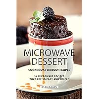 Microwave Dessert Cookbook for Busy People: 34 Microwave Recipes That Are So Easy and Simple Microwave Dessert Cookbook for Busy People: 34 Microwave Recipes That Are So Easy and Simple Kindle Paperback