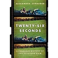 Twenty-Six Seconds: A Personal History of the Zapruder Film Twenty-Six Seconds: A Personal History of the Zapruder Film Hardcover Audible Audiobook Kindle Paperback Audio CD