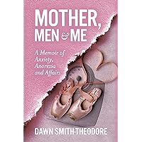 Mother, Men and Me: A Memoir of Anxiety, Anorexia and Affairs Mother, Men and Me: A Memoir of Anxiety, Anorexia and Affairs Kindle Paperback Hardcover
