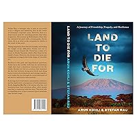 Land to Die For: A journey of Friendship, Tragedy, and Resilience Land to Die For: A journey of Friendship, Tragedy, and Resilience Kindle Paperback