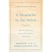A Headache in the Pelvis: The Wise-Anderson Protocol for Healing Pelvic Pain: The Definitive Edition A Headache in the Pelvis: The Wise-Anderson Protocol for Healing Pelvic Pain: The Definitive Edition Paperback Audible Audiobook Kindle Spiral-bound