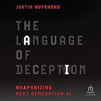 The Language of Deception: Weaponizing Next Generation AI The Language of Deception: Weaponizing Next Generation AI Audible Audiobook Paperback Kindle Audio CD
