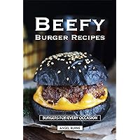 Beefy Burger Recipes: Burgers for Every Occasion Beefy Burger Recipes: Burgers for Every Occasion Kindle Paperback