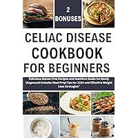 CELIAC DISEASE COOKBOOK FOR BEGINNERS : Delicious Gluten Free Recipes and Nutrition Guide for Newly Diagnosed Includes Meal Prep Tips for 2024 and Effective Weight Loss Strategies CELIAC DISEASE COOKBOOK FOR BEGINNERS : Delicious Gluten Free Recipes and Nutrition Guide for Newly Diagnosed Includes Meal Prep Tips for 2024 and Effective Weight Loss Strategies Kindle Paperback