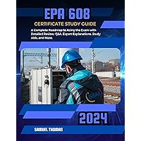EPA 608 2024 CERTIFICATE STUDY GUIDE: A Complete Roadmap to Acing the Exam with Detailed Review, Q&A, Expert Explanations, Study Aids, and More. EPA 608 2024 CERTIFICATE STUDY GUIDE: A Complete Roadmap to Acing the Exam with Detailed Review, Q&A, Expert Explanations, Study Aids, and More. Kindle Paperback