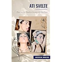ATI SVELTE: FLOW INTO THE TIMELESS BEAUTY WITH FACE YOGA ATI SVELTE: FLOW INTO THE TIMELESS BEAUTY WITH FACE YOGA Kindle