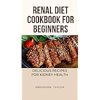 RENAL DIET COOKBOOK FOR BEGINNERS: Delicious Recipes For Kidney Health RENAL DIET COOKBOOK FOR BEGINNERS: Delicious Recipes For Kidney Health Kindle Paperback