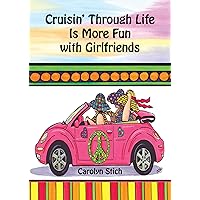 Cruisin' Through Life Is More Fun with Girlfriends by Carolyn Stich, A Charming Gift Book for a Woman for a Birthday, Christmas, or Just to Say ... Mountain Arts (English and English Edition)