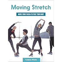 Moving Stretch: Work Your Fascia to Free Your Body Moving Stretch: Work Your Fascia to Free Your Body Kindle Paperback