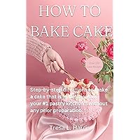 How to bake cake: Step-by-step directions to make a cake that is as delicious as your #1 pastry kitchen's without any prior preparation. How to bake cake: Step-by-step directions to make a cake that is as delicious as your #1 pastry kitchen's without any prior preparation. Kindle Paperback