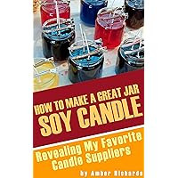 How to Make A Great Soy Jar Candle: Revealing My Favorite Candle Suppliers How to Make A Great Soy Jar Candle: Revealing My Favorite Candle Suppliers Kindle Audible Audiobook Paperback