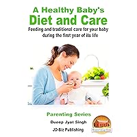 A Healthy Baby’s Diet and Care - Feeding and traditional care for your baby during the first year of its life (Parenting Series Book 4) A Healthy Baby’s Diet and Care - Feeding and traditional care for your baby during the first year of its life (Parenting Series Book 4) Kindle Paperback