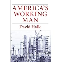 America's Working Man: Work, Home, and Politics Among Blue Collar Property Owners America's Working Man: Work, Home, and Politics Among Blue Collar Property Owners Kindle Paperback Hardcover