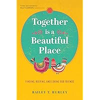 Together Is a Beautiful Place: Finding, Keeping, and Loving Our Friends Together Is a Beautiful Place: Finding, Keeping, and Loving Our Friends Paperback Kindle Audible Audiobook Audio CD