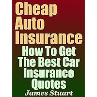 Cheap Auto Insurance: How To Get The Best Car Insurance Quotes Cheap Auto Insurance: How To Get The Best Car Insurance Quotes Kindle