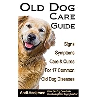 Old Dog Care Guide: Signs, Symptoms, Care & Cures For 17 Common Old Dog Diseases Old Dog Care Guide: Signs, Symptoms, Care & Cures For 17 Common Old Dog Diseases Kindle Paperback