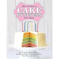 How To Start A Cake Business From Home – How To Make Money from your Handmade Cakes, Cupcakes, Cake Pops and more! How To Start A Cake Business From Home – How To Make Money from your Handmade Cakes, Cupcakes, Cake Pops and more! Kindle Paperback Mass Market Paperback