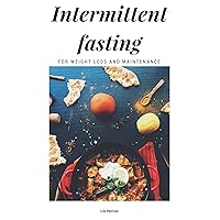 Intermittent Fasting For Weight Loss And Maintenance: Instructions, Lifestyle, Exercise, Myths, How-tos, Tips, Pros and Cons Intermittent Fasting For Weight Loss And Maintenance: Instructions, Lifestyle, Exercise, Myths, How-tos, Tips, Pros and Cons Kindle Paperback
