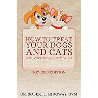 How to Treat Your Dogs and Cats with Over-the-Counter Drugs How to Treat Your Dogs and Cats with Over-the-Counter Drugs Kindle Hardcover Paperback