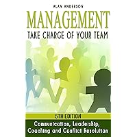 Management: Take Charge of Your Team: Communication, Leadership, Coaching and Conflict Resolution