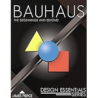 Bauhaus: The Beginnings and Beyond (Design Essentials Book 1)