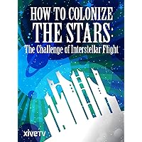 How to Colonize the Stars: The Challenge of Interstellar Flight