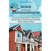 Build Your Dream Barndominium: A Step-by-step Guide To Designing, Constructing, And Personalizing Your Rustic Modern Home Build Your Dream Barndominium: A Step-by-step Guide To Designing, Constructing, And Personalizing Your Rustic Modern Home Paperback Kindle