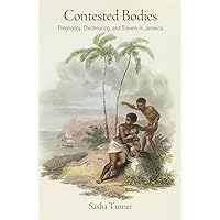 Contested Bodies: Pregnancy, Childrearing, and Slavery in Jamaica (Early American Studies) Contested Bodies: Pregnancy, Childrearing, and Slavery in Jamaica (Early American Studies) Paperback Kindle Hardcover