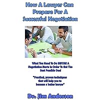 How a Lawyer Can Prepare for a Successful Negotiation: What You Need to Do Before a Negotiation Starts in Order to Get the Best Possible Outcome How a Lawyer Can Prepare for a Successful Negotiation: What You Need to Do Before a Negotiation Starts in Order to Get the Best Possible Outcome Audible Audiobook Paperback