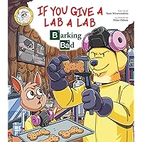 If You Give a Lab a Lab: Barking Bad (A Breaking Bad Parody) (Addicted Animals) If You Give a Lab a Lab: Barking Bad (A Breaking Bad Parody) (Addicted Animals) Paperback Kindle