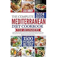 THE COMPLETE MEDITERRANEAN DIET COOKBOOK FOR BEGINNERS: 1500 Days of Quick, Delicious and Healthy Mouthwatering Recipes for Eating Well & Living Healthy; Dishes of Every Shape for Every Occasion THE COMPLETE MEDITERRANEAN DIET COOKBOOK FOR BEGINNERS: 1500 Days of Quick, Delicious and Healthy Mouthwatering Recipes for Eating Well & Living Healthy; Dishes of Every Shape for Every Occasion Kindle Hardcover Paperback