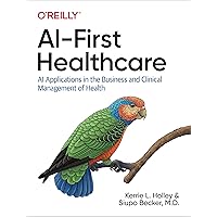 AI-First Healthcare: AI Applications in the Business and Clinical Management of Health AI-First Healthcare: AI Applications in the Business and Clinical Management of Health Paperback Kindle