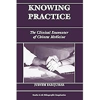 Knowing Practice: The Clinical Encounter Of Chinese Medicine Knowing Practice: The Clinical Encounter Of Chinese Medicine Kindle Hardcover Paperback