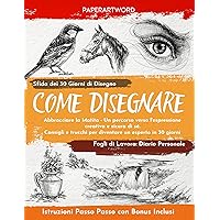 Come Disegnare: Abbracciare la matita - Un percorso verso l'espressione creativa e sicura di sé. Consigli e trucchi per diventare un esperto in 30 giorni. (Versione Italiana) (Italian Edition) Come Disegnare: Abbracciare la matita - Un percorso verso l'espressione creativa e sicura di sé. Consigli e trucchi per diventare un esperto in 30 giorni. (Versione Italiana) (Italian Edition) Kindle Paperback