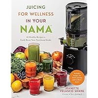 Juicing for Wellness in Your Nama: 60 Healthy Recipes to Easily Boost Your Nutritional Intake Juicing for Wellness in Your Nama: 60 Healthy Recipes to Easily Boost Your Nutritional Intake Paperback Kindle
