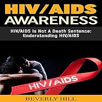 HIV/AIDS Awareness: HIV/AIDS Is Not a Death Sentence HIV/AIDS Awareness: HIV/AIDS Is Not a Death Sentence Audible Audiobook Paperback