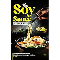 The Soy Sauce Symphony Recipes: Fantastic Dishes That Help You Get the Delicious Flavoring of Soy Sauce The Soy Sauce Symphony Recipes: Fantastic Dishes That Help You Get the Delicious Flavoring of Soy Sauce Kindle Paperback