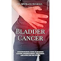 Comprehensive Guide to Bladder Cancer: Understanding, Treatment, and Hope for the Future (Medical care and health) Comprehensive Guide to Bladder Cancer: Understanding, Treatment, and Hope for the Future (Medical care and health) Kindle Paperback