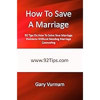 How To Save A Marriage: 92 Tips On How To Solve Your Marriage Problems Without Needing Marriage Counseling How To Save A Marriage: 92 Tips On How To Solve Your Marriage Problems Without Needing Marriage Counseling Kindle Paperback
